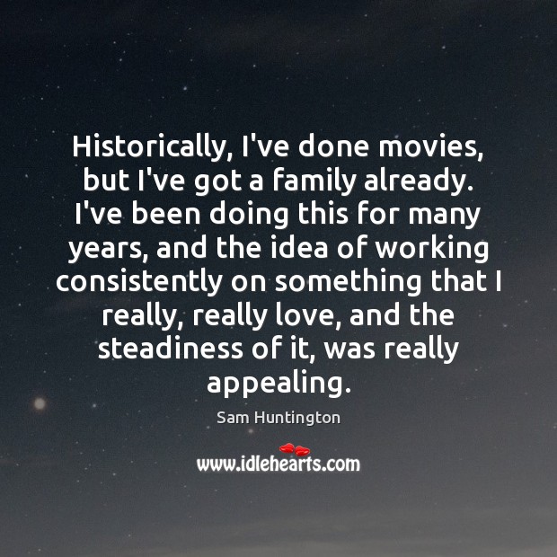 Historically, I’ve done movies, but I’ve got a family already. I’ve been Sam Huntington Picture Quote