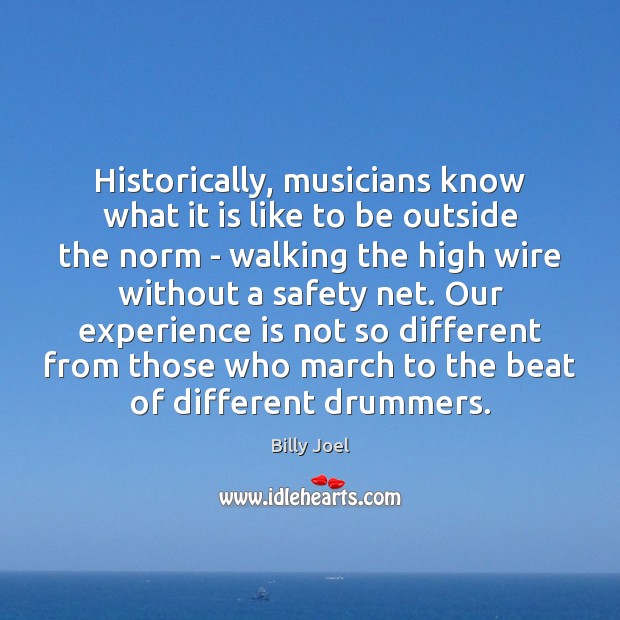 Historically, musicians know what it is like to be outside the norm Experience Quotes Image