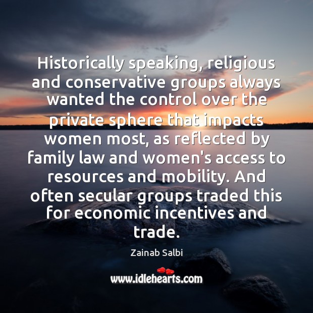 Historically speaking, religious and conservative groups always wanted the control over the Zainab Salbi Picture Quote