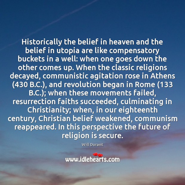 Historically the belief in heaven and the belief in utopia are like Will Durant Picture Quote