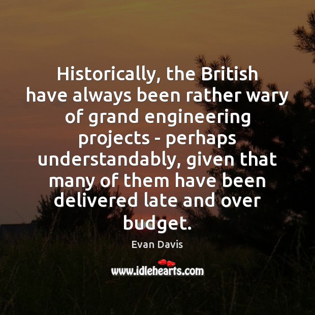 Historically, the British have always been rather wary of grand engineering projects Evan Davis Picture Quote