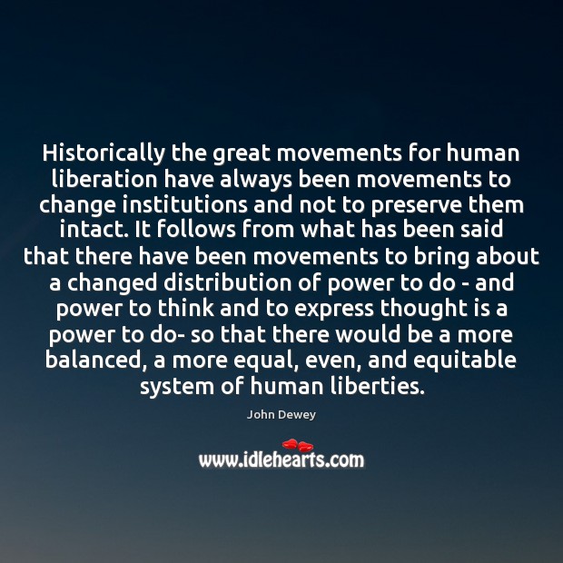 Historically the great movements for human liberation have always been movements to John Dewey Picture Quote