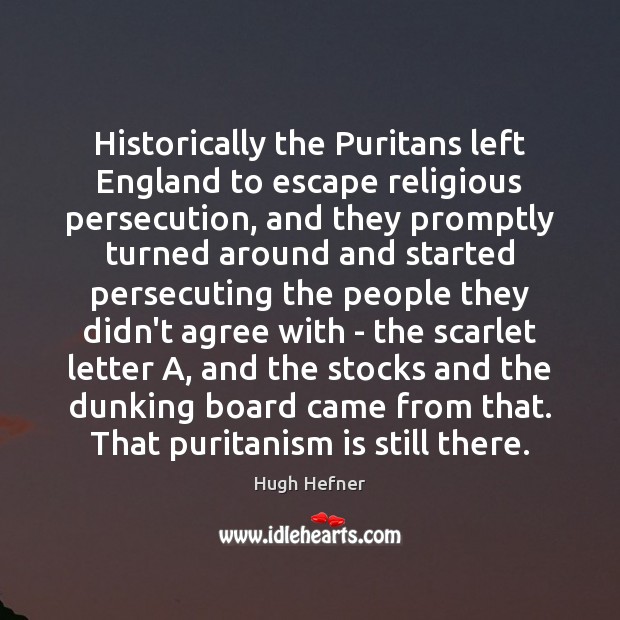 Historically the Puritans left England to escape religious persecution, and they promptly 