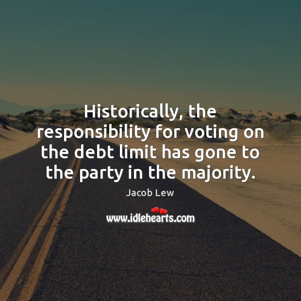 Historically, the responsibility for voting on the debt limit has gone to Vote Quotes Image