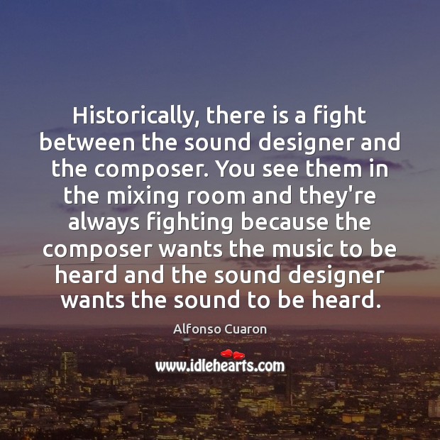 Historically, there is a fight between the sound designer and the composer. Image
