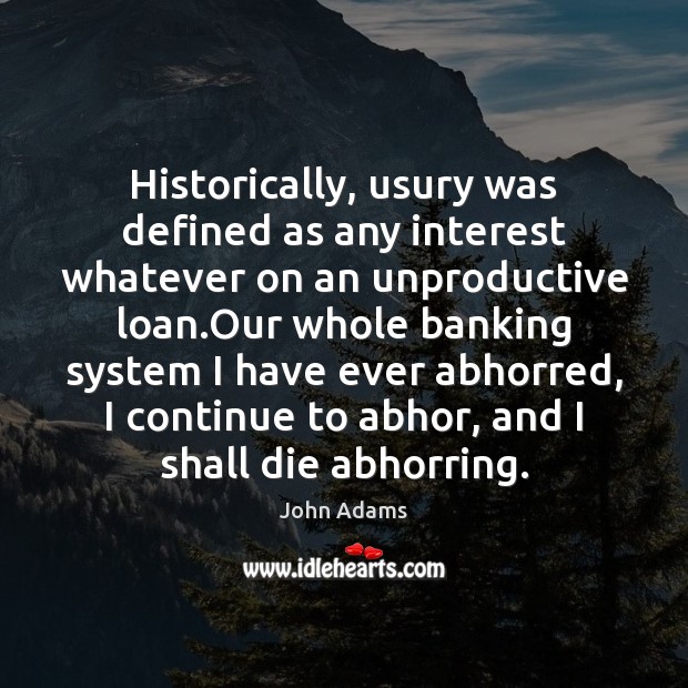 Historically, usury was defined as any interest whatever on an unproductive loan. John Adams Picture Quote