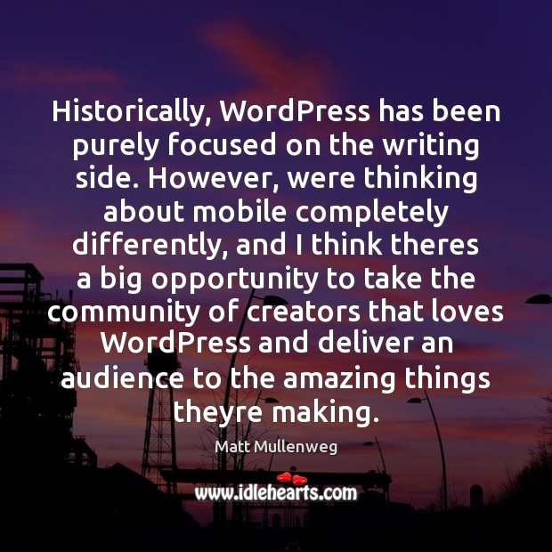 Historically, WordPress has been purely focused on the writing side. However, were Matt Mullenweg Picture Quote