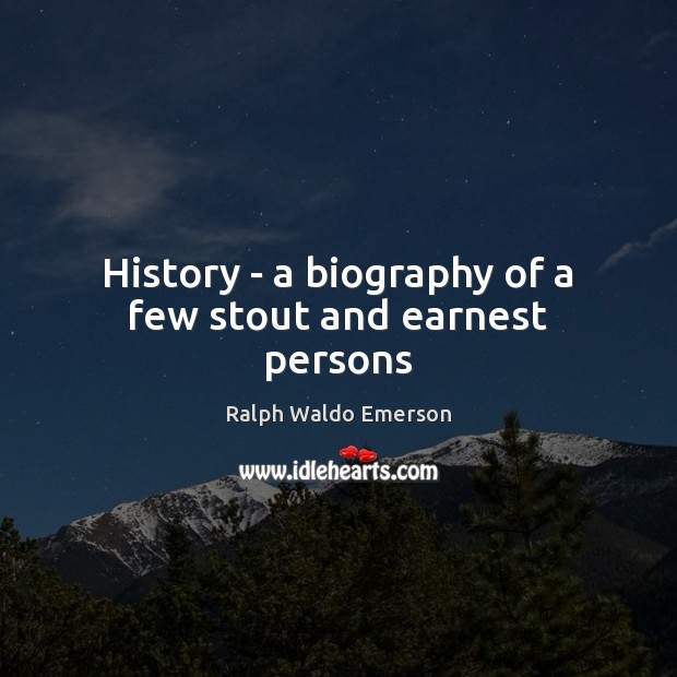 History – a biography of a few stout and earnest persons Ralph Waldo Emerson Picture Quote