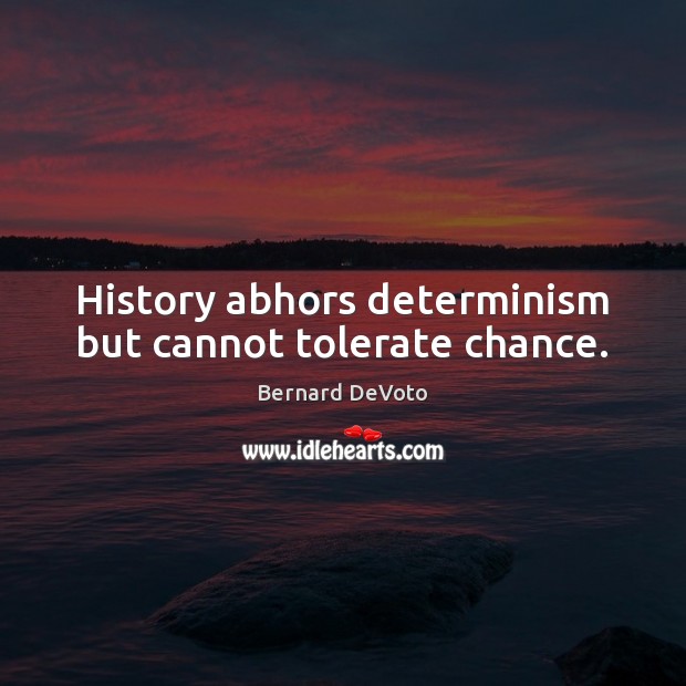 History abhors determinism but cannot tolerate chance. Bernard DeVoto Picture Quote