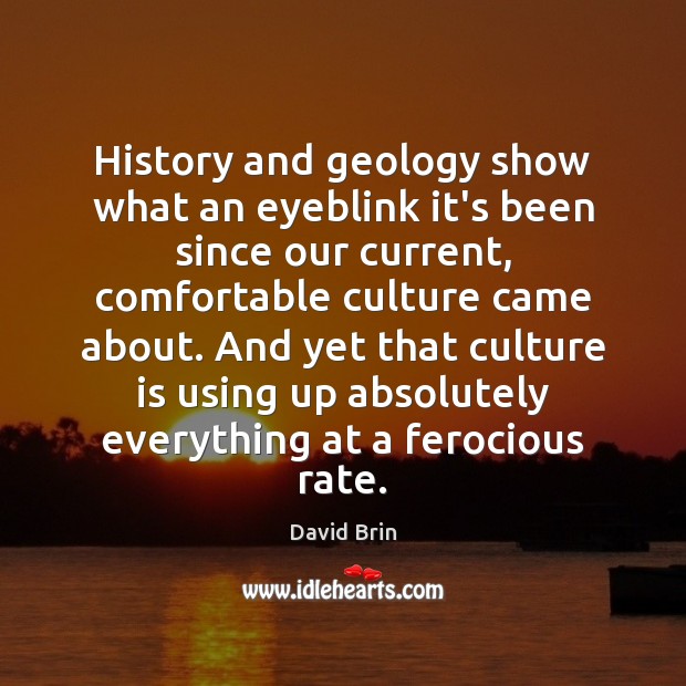 History and geology show what an eyeblink it’s been since our current, David Brin Picture Quote