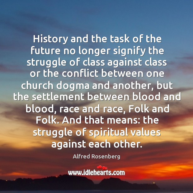 History and the task of the future no longer signify the struggle Alfred Rosenberg Picture Quote