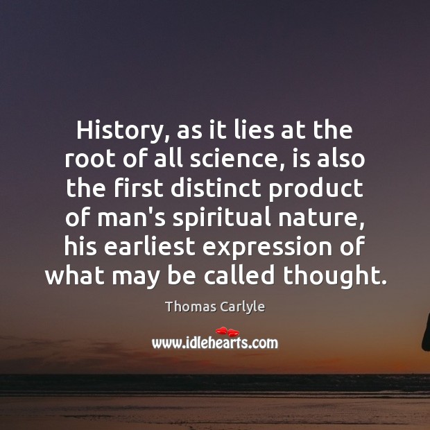 History, as it lies at the root of all science, is also Image