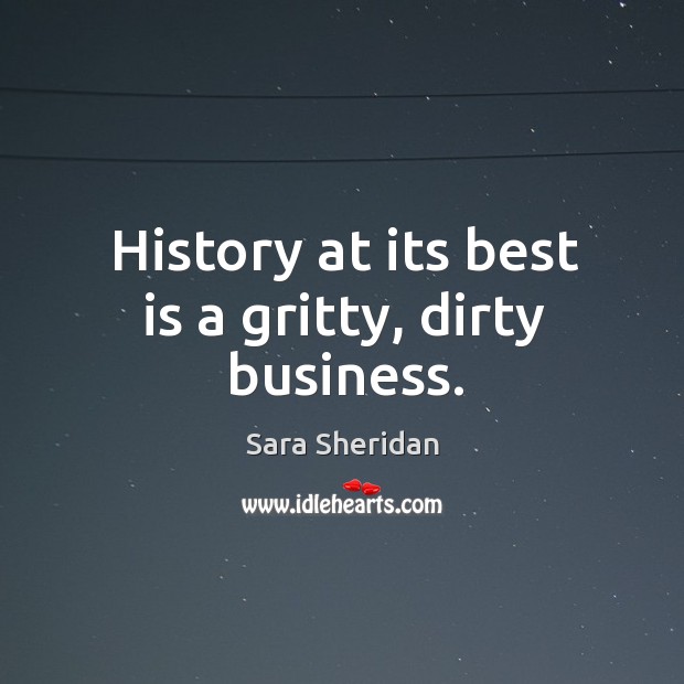 History at its best is a gritty, dirty business. Image
