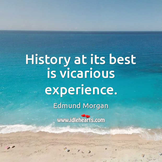 History at its best is vicarious experience. Image