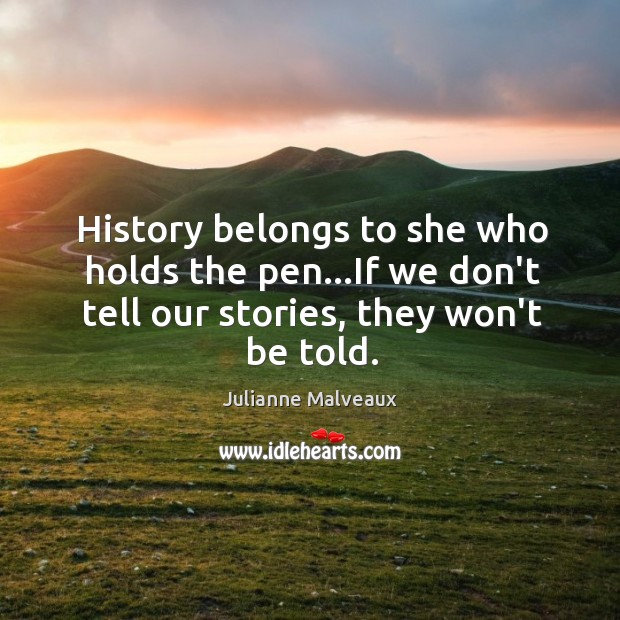 History belongs to she who holds the pen…If we don’t tell Image