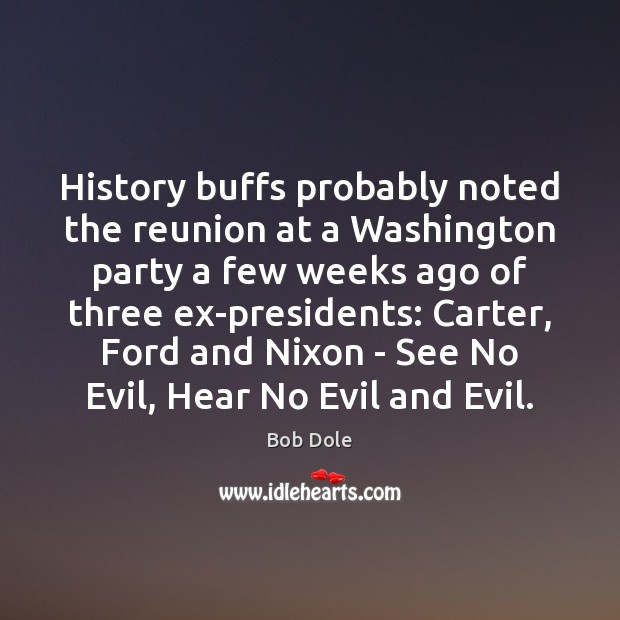 History buffs probably noted the reunion at a Washington party a few Bob Dole Picture Quote