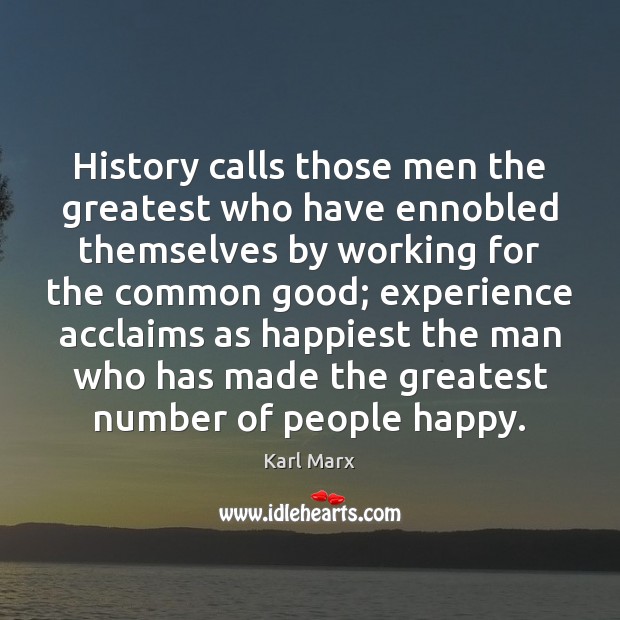 History calls those men the greatest who have ennobled themselves by working Karl Marx Picture Quote