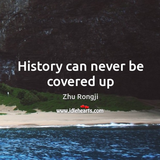 History can never be covered up Zhu Rongji Picture Quote