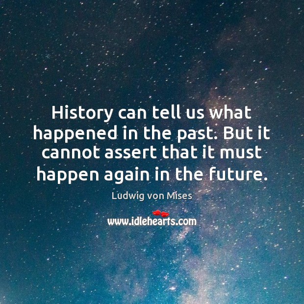 History can tell us what happened in the past. But it cannot Ludwig von Mises Picture Quote