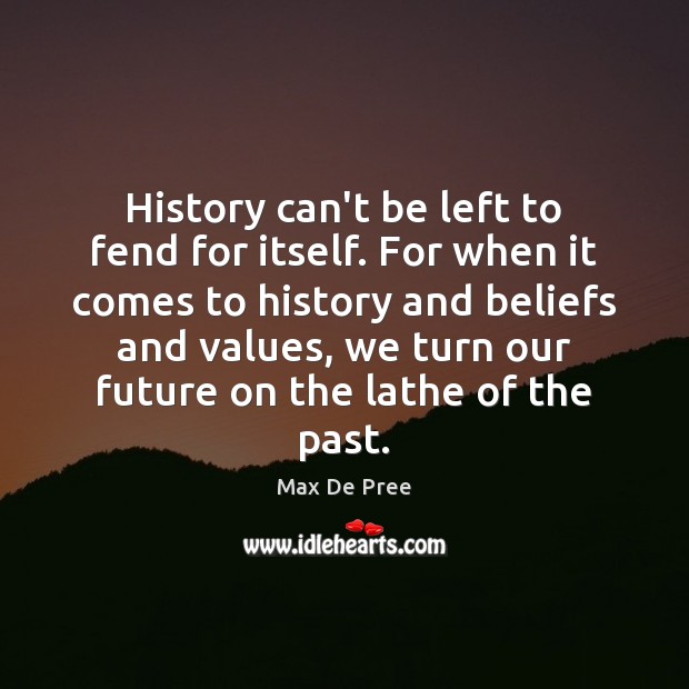History can’t be left to fend for itself. For when it comes Image