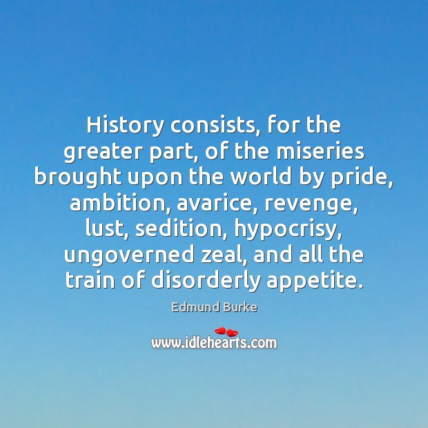 History consists, for the greater part, of the miseries brought upon the 