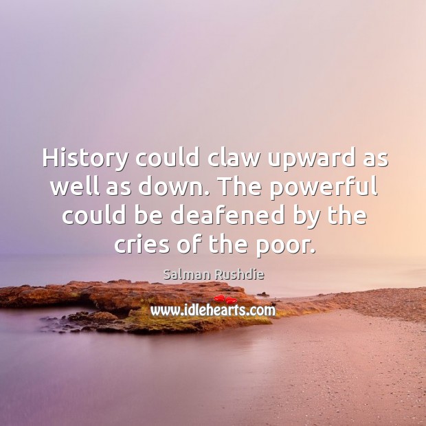 History could claw upward as well as down. The powerful could be Salman Rushdie Picture Quote