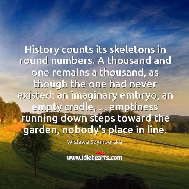 History counts its skeletons in round numbers. A thousand and one remains Wislawa Szymborska Picture Quote
