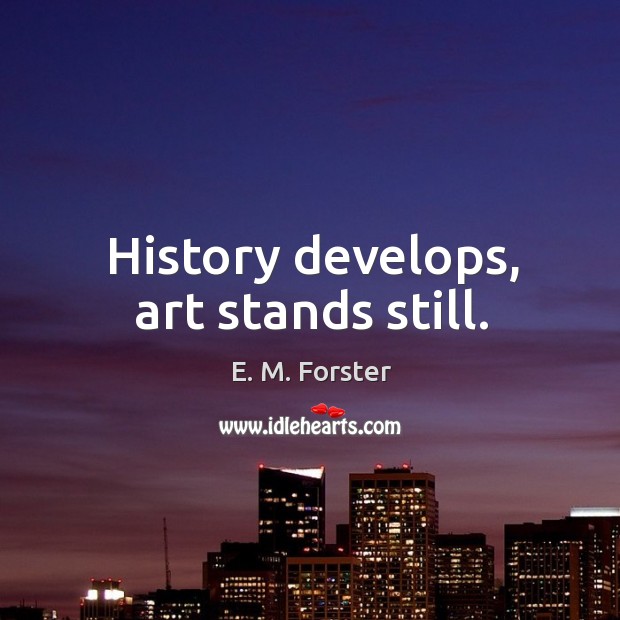 History develops, art stands still. Image