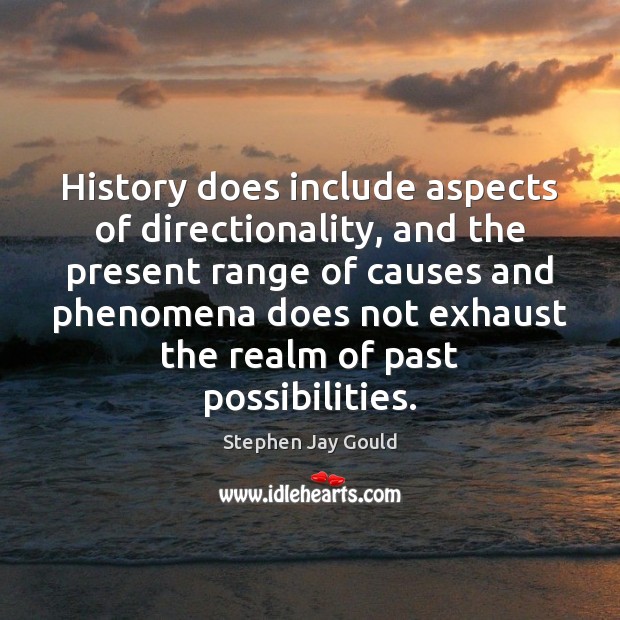 History does include aspects of directionality, and the present range of causes Stephen Jay Gould Picture Quote