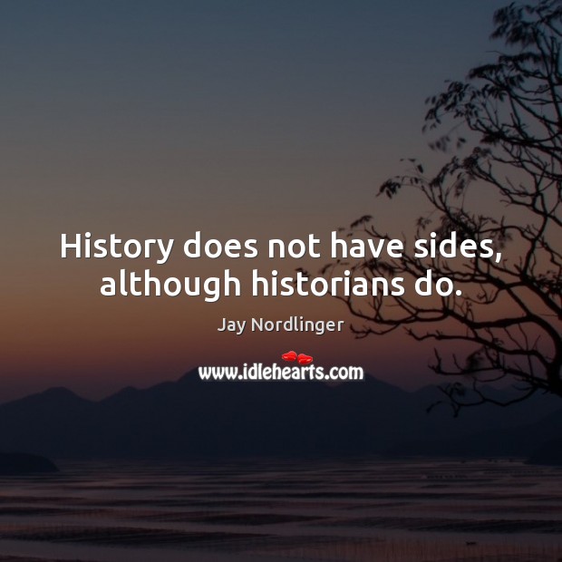 History does not have sides, although historians do. Jay Nordlinger Picture Quote