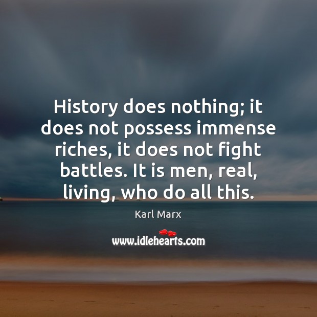 History does nothing; it does not possess immense riches, it does not Karl Marx Picture Quote