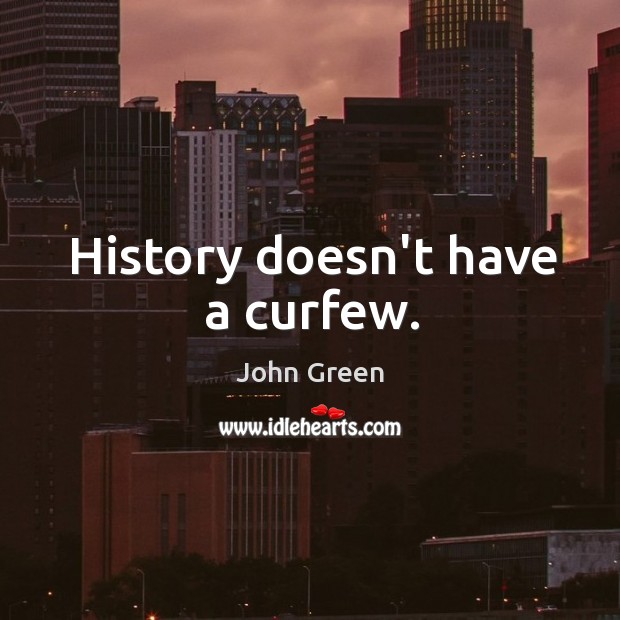 History doesn’t have a curfew. Image