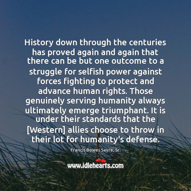 History down through the centuries has proved again and again that there Humanity Quotes Image