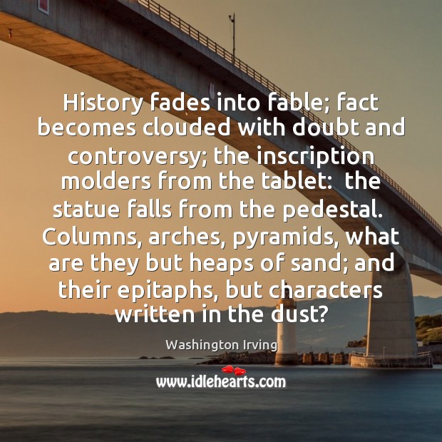 History fades into fable; fact becomes clouded with doubt and controversy; the Washington Irving Picture Quote