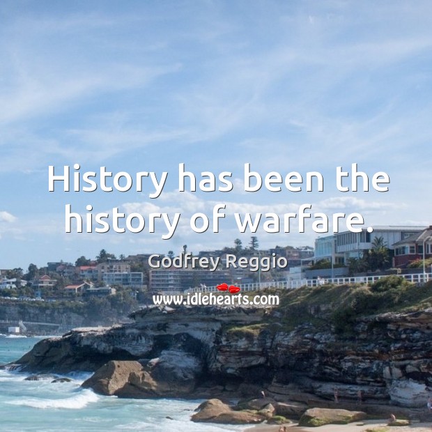 History has been the history of warfare. Godfrey Reggio Picture Quote