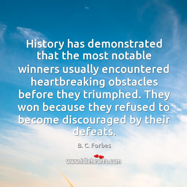 History has demonstrated that the most notable winners usually encountered heartbreaking B. C. Forbes Picture Quote