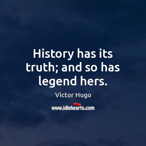 History has its truth; and so has legend hers. Victor Hugo Picture Quote