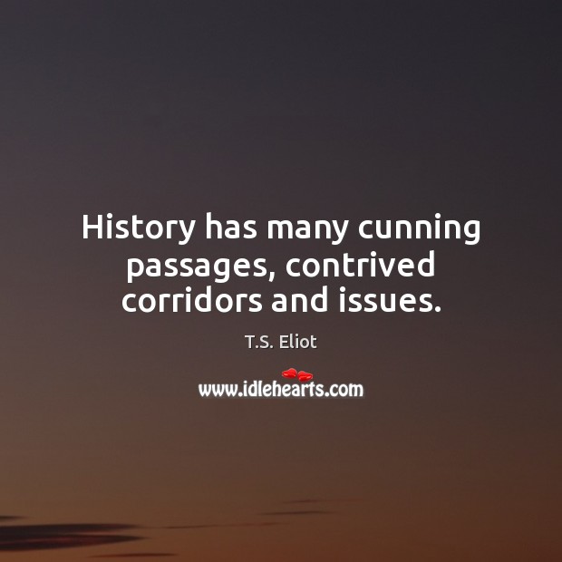 History has many cunning passages, contrived corridors and issues. T.S. Eliot Picture Quote