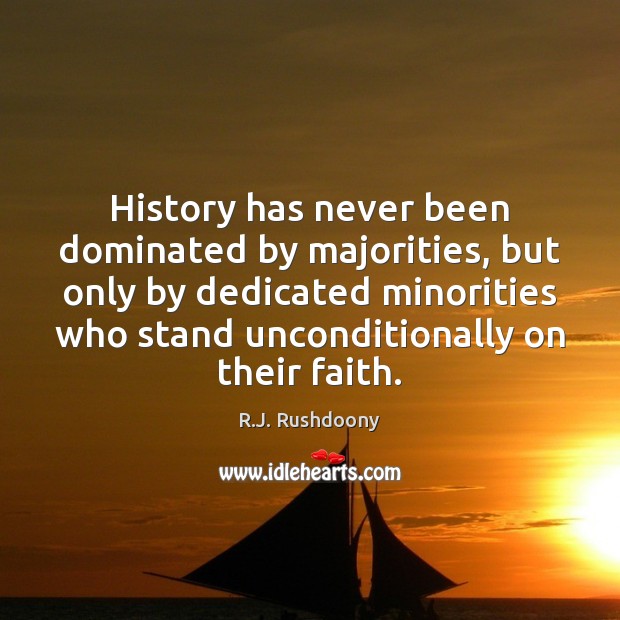 History has never been dominated by majorities, but only by dedicated minorities R.J. Rushdoony Picture Quote
