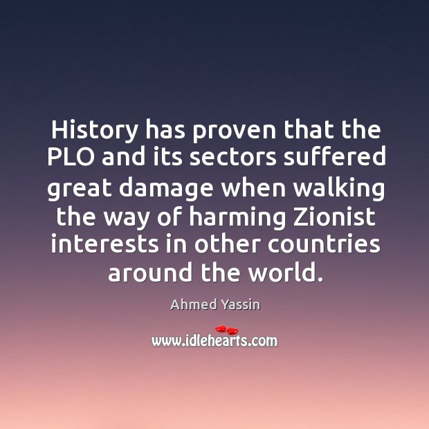 History has proven that the plo and its sectors suffered great damage Ahmed Yassin Picture Quote