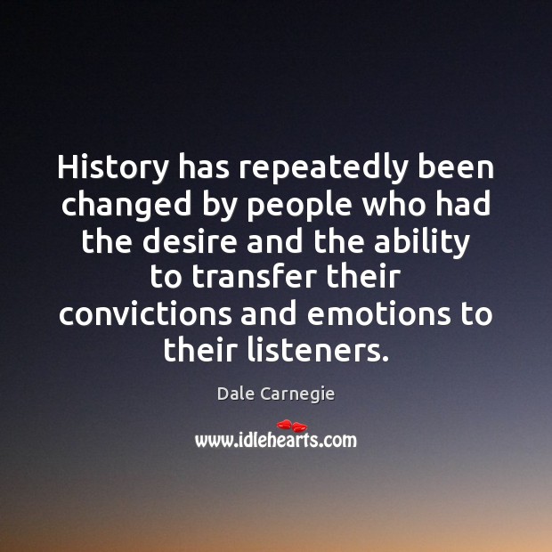 History has repeatedly been changed by people who had the desire and Dale Carnegie Picture Quote