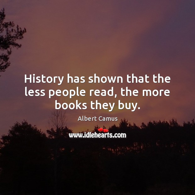 History has shown that the less people read, the more books they buy. Image