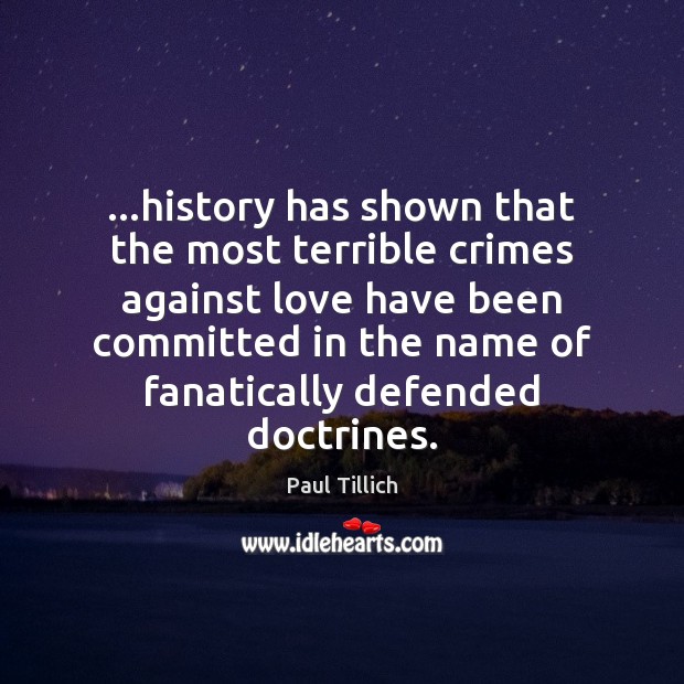 …history has shown that the most terrible crimes against love have been 