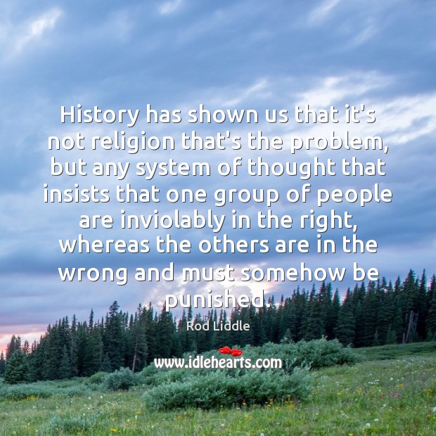 History has shown us that it’s not religion that’s the problem, but Rod Liddle Picture Quote