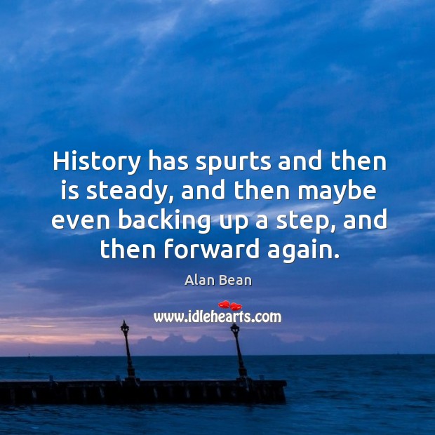 History has spurts and then is steady, and then maybe even backing up a step, and then forward again. Image