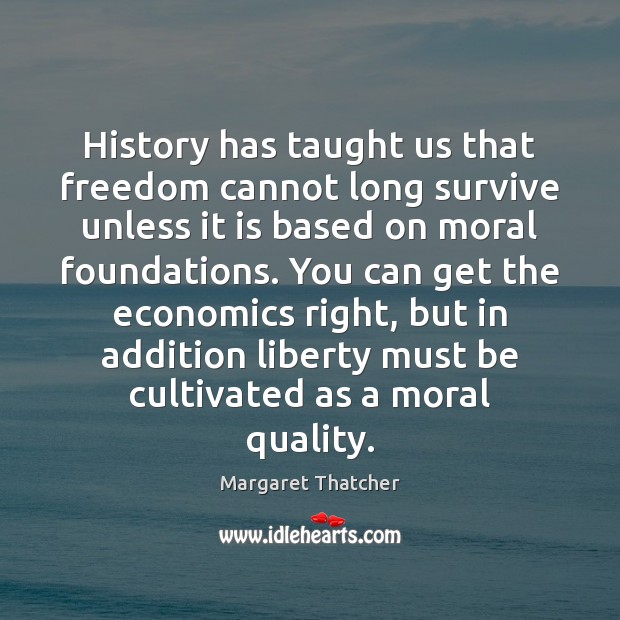 History has taught us that freedom cannot long survive unless it is Margaret Thatcher Picture Quote