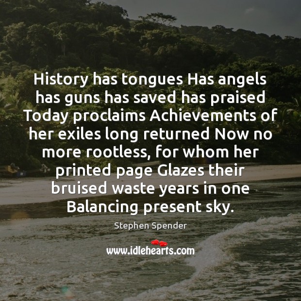 History has tongues Has angels has guns has saved has praised Today Stephen Spender Picture Quote