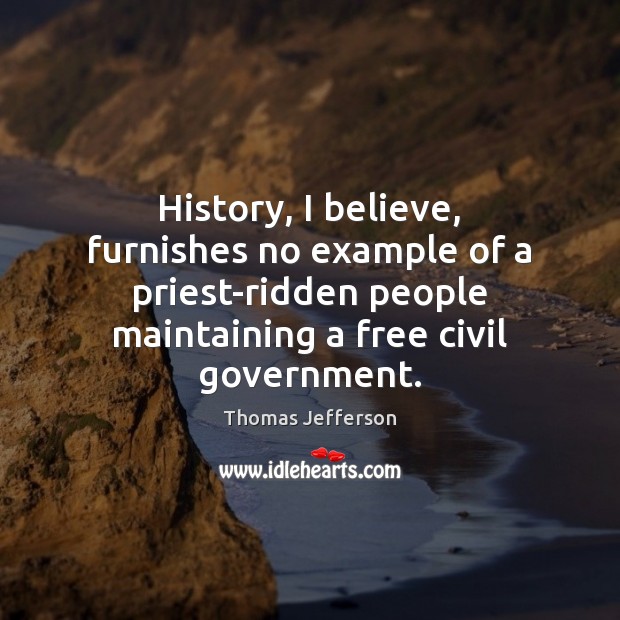 History, I believe, furnishes no example of a priest-ridden people maintaining a Image