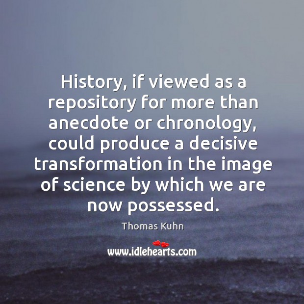 History, if viewed as a repository for more than anecdote or chronology, Image