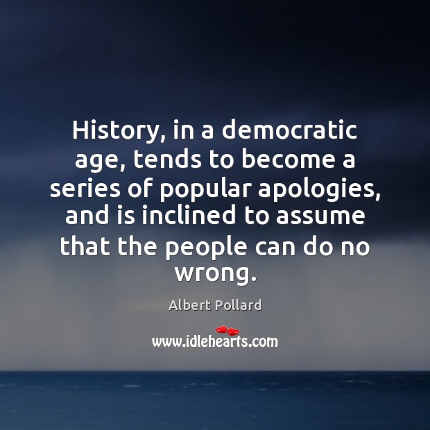 History, in a democratic age, tends to become a series of popular Image